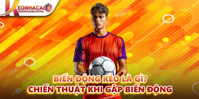 Biến Động Kèo là gì? và chiến thuật khi gặp biến động