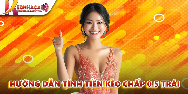 Hướng dẫn tính tiền kèo chấp 0.5 trái