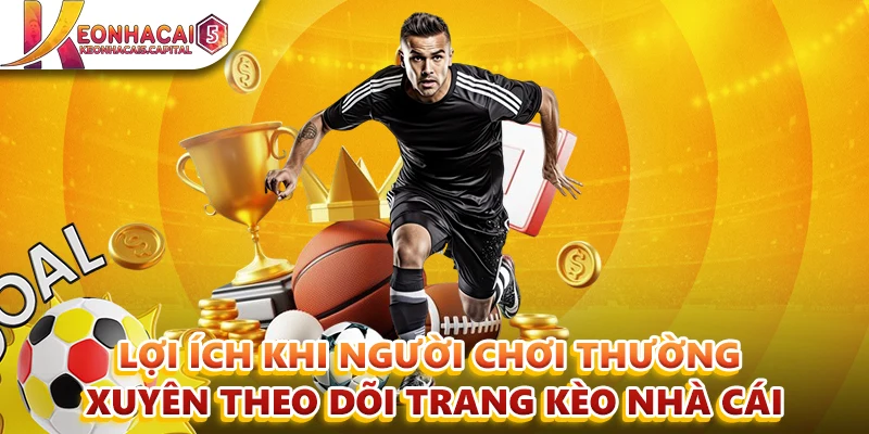 Lợi ích khi người chơi thường xuyên theo dõi trang Keonhacai